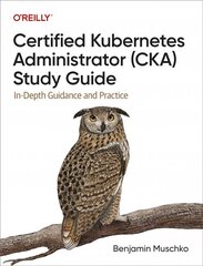 Certified Kubernetes Administrator (CKA) Study Guide: In-Depth Guidance and Practice цена и информация | Книги по экономике | 220.lv