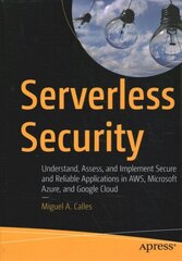 Serverless Security: Understand, Assess, and Implement Secure and Reliable Applications in AWS, Microsoft Azure, and Google Cloud 1st ed. цена и информация | Книги по экономике | 220.lv