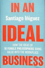 In an Ideal Business: How the Ideas of 10 Female Philosophers Bring Value into the Workplace 1st ed. 2020 cena un informācija | Ekonomikas grāmatas | 220.lv