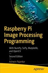 Raspberry Pi Image Processing Programming: With NumPy, SciPy, Matplotlib, and OpenCV 2nd ed. cena un informācija | Ekonomikas grāmatas | 220.lv