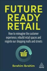 Future-Ready Retail: How to Reimagine the Customer Experience, Rebuild Retail Spaces and Reignite our Shopping Malls and Streets cena un informācija | Ekonomikas grāmatas | 220.lv