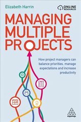 Managing Multiple Projects: How Project Managers Can Balance Priorities, Manage Expectations and Increase Productivity цена и информация | Книги по экономике | 220.lv