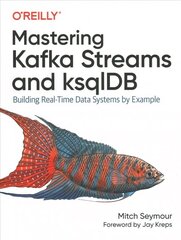 Mastering Kafka Streams and ksqlDB: Building real-time data systems by example cena un informācija | Ekonomikas grāmatas | 220.lv