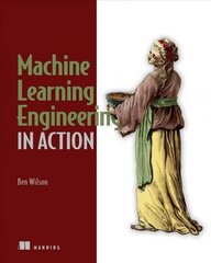 Machine Learning Engineering in Action cena un informācija | Ekonomikas grāmatas | 220.lv