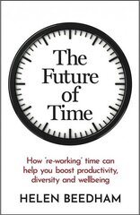 Future of Time: How 're-working' time can help you boost productivity, diversity and wellbeing цена и информация | Книги по экономике | 220.lv