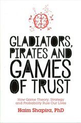 Gladiators, Pirates and Games of Trust: How Game Theory, Strategy and Probability Rule Our Lives cena un informācija | Ekonomikas grāmatas | 220.lv