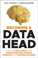 Becoming a Data Head - How to Think, Speak, and Understand Data Science, Statistics, and Machine Learning: How to Think, Speak, and Understand Data Science, Statistics, and Machine Learning cena un informācija | Ekonomikas grāmatas | 220.lv