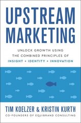 Upstream Marketing: Transform Your Business Using the Principles of Insight, Identity, and Innovation cena un informācija | Ekonomikas grāmatas | 220.lv