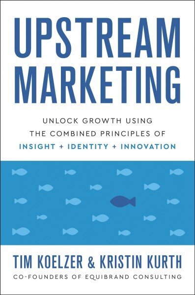 Upstream Marketing: Transform Your Business Using the Principles of Insight, Identity, and Innovation cena un informācija | Ekonomikas grāmatas | 220.lv