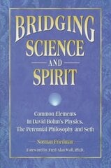 Bridging Science and Spirit: Common Elements in David Bohm's Physics, the Perennial Philosophy and Seth cena un informācija | Ekonomikas grāmatas | 220.lv