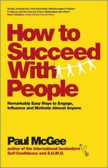 How to Succeed with People - Remarkably Easy Ways to Engage, Influence and Motivate Almost Anyone: Remarkably Easy Ways to Engage, Influence and Motivate Almost Anyone цена и информация | Книги по экономике | 220.lv