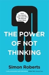 Power of Not Thinking: How Our Bodies Learn and Why We Should Trust Them cena un informācija | Ekonomikas grāmatas | 220.lv