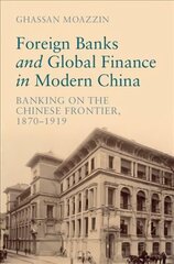 Foreign Banks and Global Finance in Modern China: Banking on the Chinese Frontier, 1870-1919 New edition cena un informācija | Ekonomikas grāmatas | 220.lv