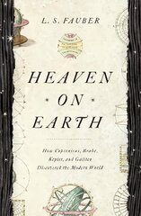 Heaven on Earth: How Copernicus, Brahe, Kepler, and Galileo Discovered the Modern World cena un informācija | Ekonomikas grāmatas | 220.lv