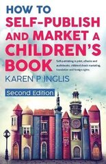 How to Self-publish and Market a Children's Book (Second Edition): Self-publishing in print, eBooks and audiobooks, children's book marketing,   translation and foreign rights цена и информация | Книги по экономике | 220.lv