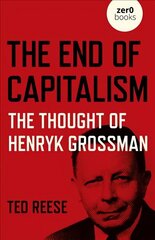 End of Capitalism, The: The Thought of Henryk Grossman cena un informācija | Ekonomikas grāmatas | 220.lv