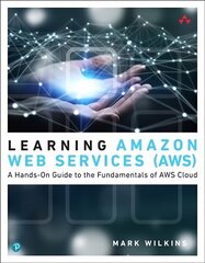 Learning Amazon Web Services (AWS): A Hands-On Guide to the Fundamentals of AWS Cloud cena un informācija | Ekonomikas grāmatas | 220.lv