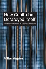 How Capitalism  Destroyed Itself: Technology Displaced by Financial Innovation New edition цена и информация | Книги по экономике | 220.lv