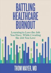 Battling Healthcare Burnout: Learning to Love the Job You Have, While Creating the Job You Love cena un informācija | Ekonomikas grāmatas | 220.lv