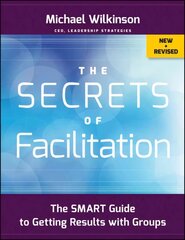 Secrets of Facilitation - The SMART Guide to Getting Results with Groups, New and Revised: The SMART Guide to Getting Results with Groups New and Revised цена и информация | Книги по экономике | 220.lv