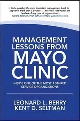 Management Lessons from Mayo Clinic: Inside One of the World's Most Admired Service Organizations: Inside One of the World's Most Admired Service Organizations cena un informācija | Ekonomikas grāmatas | 220.lv