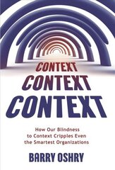 Context, Context, Context: How Our Blindness to Context Cripples Even the Smartest Organizations cena un informācija | Ekonomikas grāmatas | 220.lv