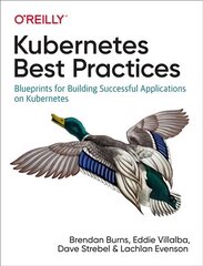 Kubernetes Best Practices: Blueprints for Building Successful Applications on Kubernetes cena un informācija | Ekonomikas grāmatas | 220.lv