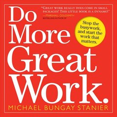 Do More Great Work: Stop the Busywork Start the Work That Matters cena un informācija | Ekonomikas grāmatas | 220.lv