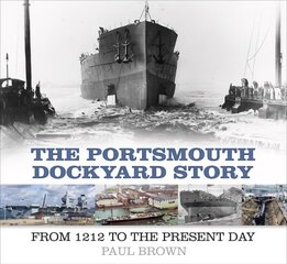 Portsmouth Dockyard Story: From 1212 to the Present Day cena un informācija | Vēstures grāmatas | 220.lv