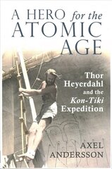 Hero for the Atomic Age: Thor Heyerdahl and the Kon-Tiki Expedition 2nd Revised edition цена и информация | Исторические книги | 220.lv