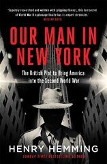 Our Man in New York: The British Plot to Bring America into the Second World War цена и информация | Исторические книги | 220.lv