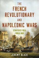French Revolutionary and Napoleonic Wars: Strategies for a World War цена и информация | Исторические книги | 220.lv