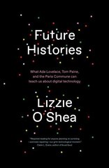 Future Histories: What Ada Lovelace, Tom Paine, and the Paris Commune Can Teach Us About Digital Technology cena un informācija | Vēstures grāmatas | 220.lv