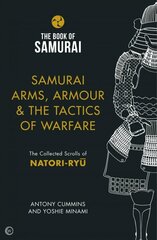 Samurai Arms, Armour & the Tactics of Warfare (The Book of Samurai Series): The Collected Scrolls of Natori-Ryu New edition cena un informācija | Vēstures grāmatas | 220.lv