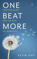 One Beat More - Existentialism and the Gift of Mortality: Existentialism and the Gift of Mortality cena un informācija | Vēstures grāmatas | 220.lv