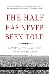 Half Has Never Been Told: Slavery and the Making of American Capitalism First Trade Paper Edition cena un informācija | Vēstures grāmatas | 220.lv