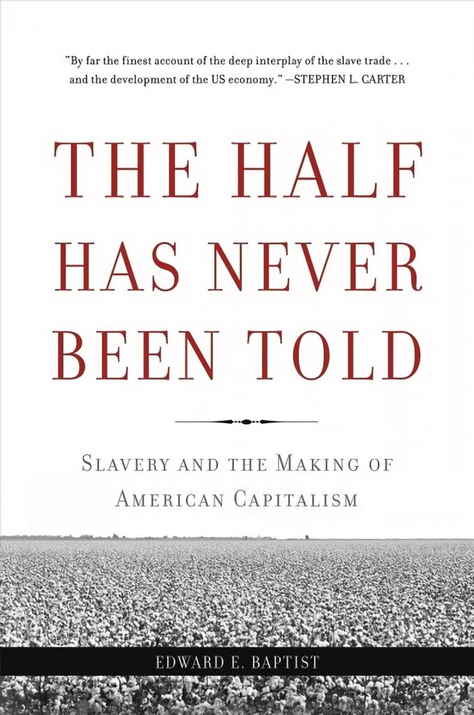 Half Has Never Been Told: Slavery and the Making of American Capitalism First Trade Paper Edition цена и информация | Vēstures grāmatas | 220.lv