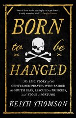 Born to Be Hanged: The Epic Story of the Gentlemen Pirates Who Raided the South Seas, Rescued a Princess, and Stole a Fortune cena un informācija | Vēstures grāmatas | 220.lv