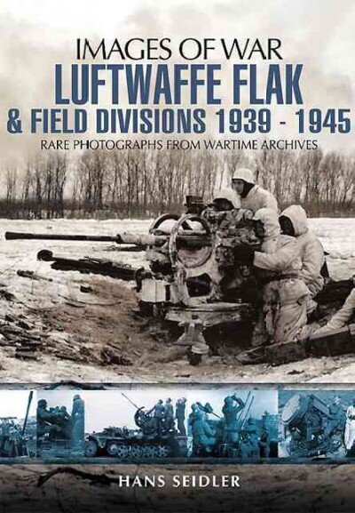 Luftwaffe Flak and Field Divisions 1939-1945 (Images of War Series) cena un informācija | Vēstures grāmatas | 220.lv
