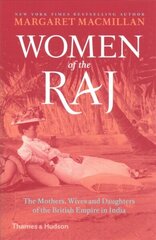 Women of the Raj: The Mothers, Wives and Daughters of the British Empire in India New Edition цена и информация | Исторические книги | 220.lv