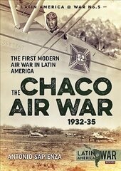 Chaco Air War 1932-35: The First Modern Air War in Latin America cena un informācija | Vēstures grāmatas | 220.lv