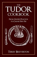 Tudor Cookbook: From Gilded Peacock to Calves' Feet Pie cena un informācija | Vēstures grāmatas | 220.lv