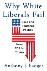 Why White Liberals Fail: Race and Southern Politics from FDR to Trump cena un informācija | Vēstures grāmatas | 220.lv