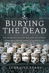 Burying the Dead: An Archaeological History of Burial Grounds, Graveyards and Cemeteries цена и информация | Исторические книги | 220.lv