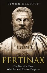 Pertinax: The Son of a Slave Who Became Roman Emperor цена и информация | Исторические книги | 220.lv