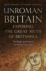 UnRoman Britain: Exposing the Great Myth of Britannia 3rd edition cena un informācija | Vēstures grāmatas | 220.lv