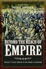 Beyond the Reach of Empire: Wolseley's Failed Campaign to Save Gordon and Khartoum cena un informācija | Vēstures grāmatas | 220.lv