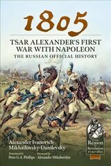 1805 - Tsar Alexander's First War with Napoleon: The Russian Official History цена и информация | Исторические книги | 220.lv