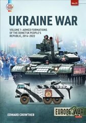 War in Ukraine Volume 1: Armed Formations of the Donetsk People's Republic, 2014 - 2022 cena un informācija | Vēstures grāmatas | 220.lv