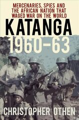 Katanga 1960-63: Mercenaries, Spies and the African Nation that Waged War on the World 2nd edition цена и информация | Исторические книги | 220.lv